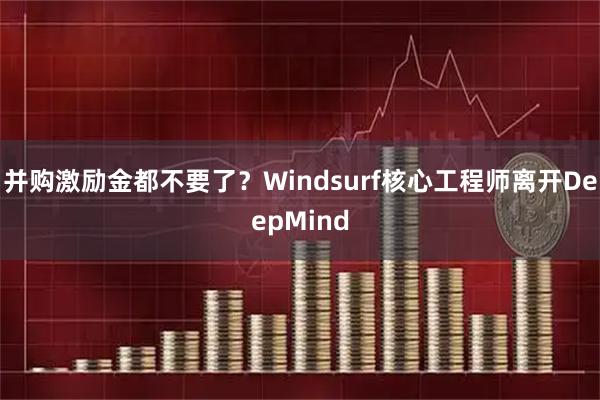 并购激励金都不要了？Windsurf核心工程师离开DeepMind